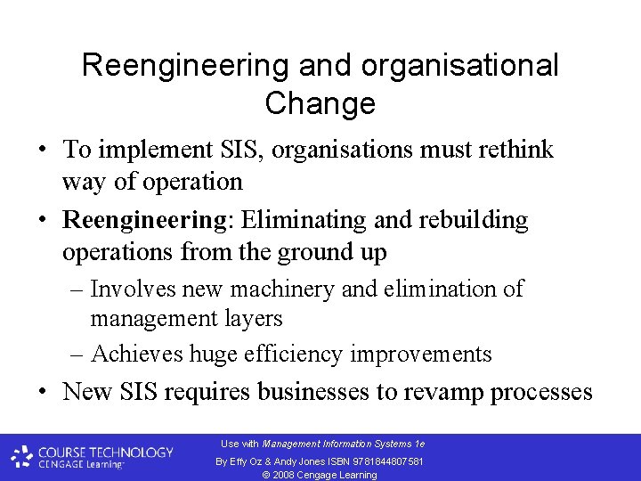 Reengineering and organisational Change • To implement SIS, organisations must rethink way of operation