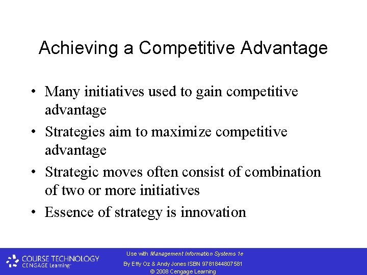 Achieving a Competitive Advantage • Many initiatives used to gain competitive advantage • Strategies