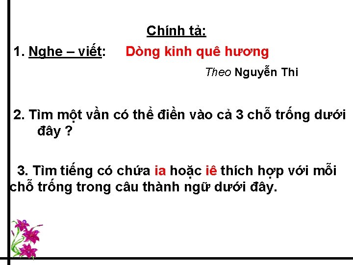 Chính tả: 1. Nghe – viết: Dòng kinh quê hương Theo Nguyễn Thi 2.