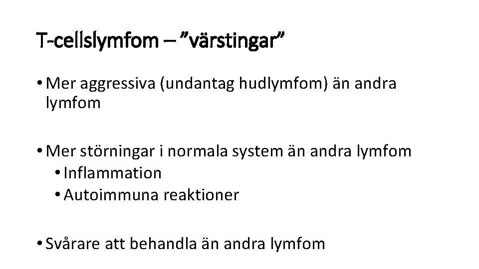 T-cellslymfom – ”värstingar” • Mer aggressiva (undantag hudlymfom) än andra lymfom • Mer störningar