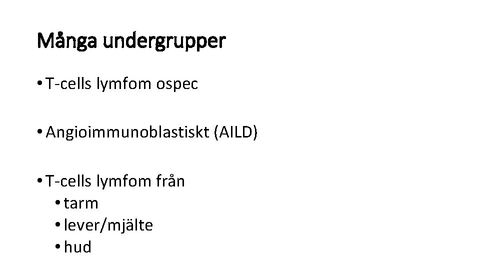 Många undergrupper • T-cells lymfom ospec • Angioimmunoblastiskt (AILD) • T-cells lymfom från •