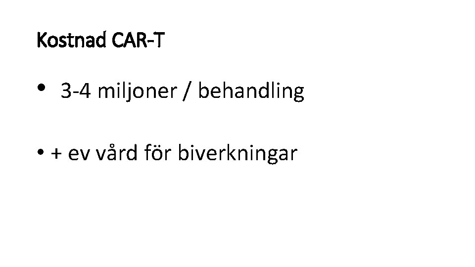 Kostnad CAR-T • 3 -4 miljoner / behandling • + ev vård för biverkningar