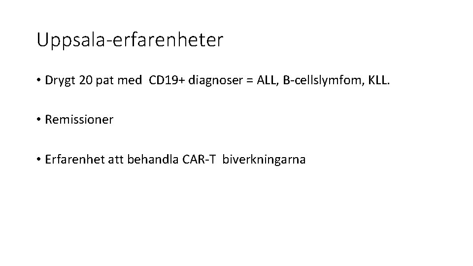 Uppsala-erfarenheter • Drygt 20 pat med CD 19+ diagnoser = ALL, B-cellslymfom, KLL. •