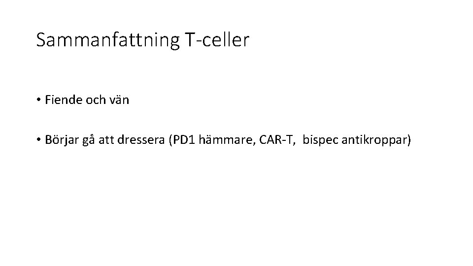 Sammanfattning T-celler • Fiende och vän • Börjar gå att dressera (PD 1 hämmare,