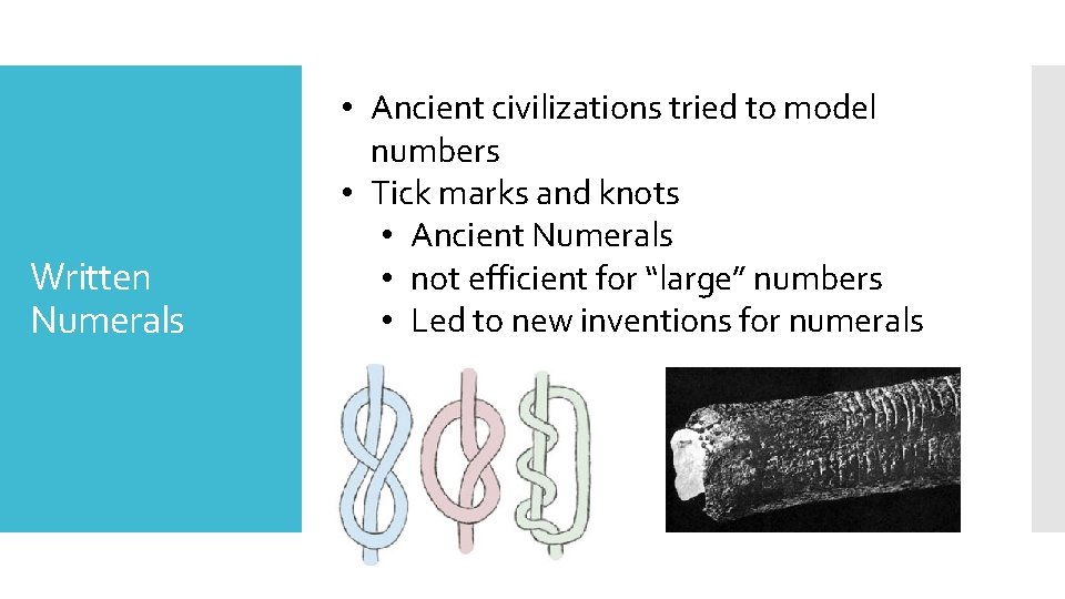 Written Numerals • Ancient civilizations tried to model numbers • Tick marks and knots