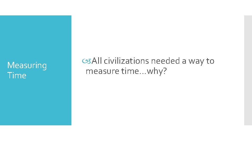 Measuring Time All civilizations needed a way to measure time…why? 