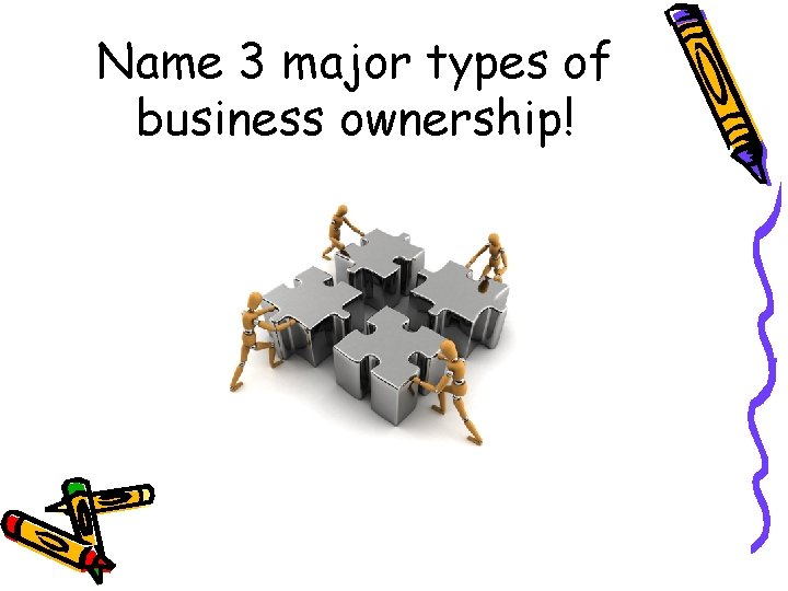Name 3 major types of business ownership! 