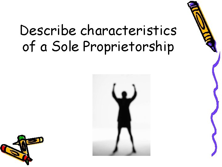 Describe characteristics of a Sole Proprietorship 