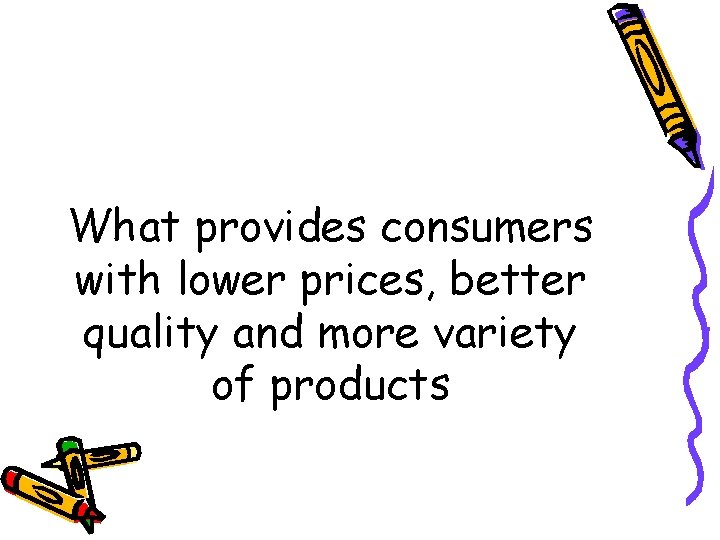What provides consumers with lower prices, better quality and more variety of products 