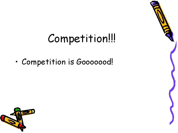 Competition!!! • Competition is Gooooood! 