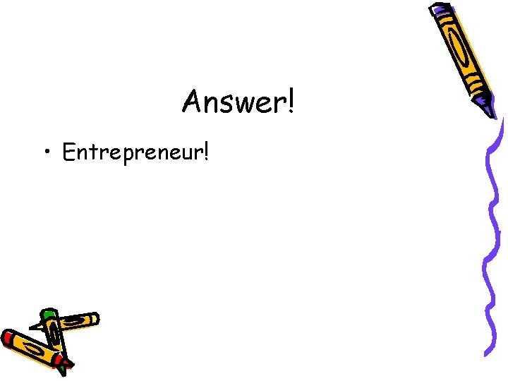Answer! • Entrepreneur! 