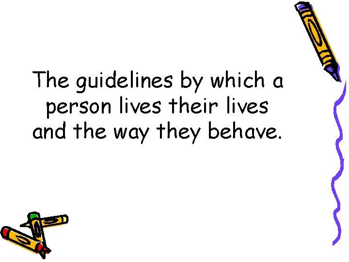 The guidelines by which a person lives their lives and the way they behave.