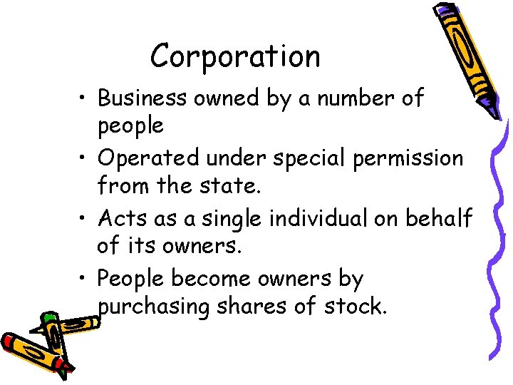 Corporation • Business owned by a number of people • Operated under special permission