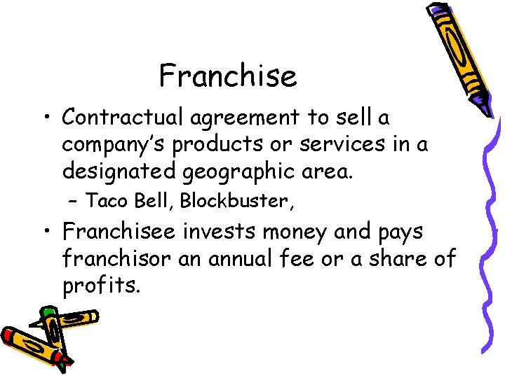 Franchise • Contractual agreement to sell a company’s products or services in a designated