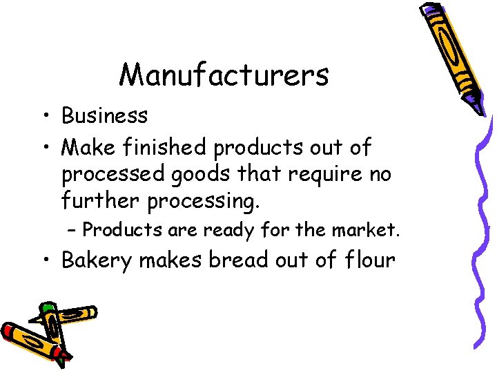 Manufacturers • Business • Make finished products out of processed goods that require no