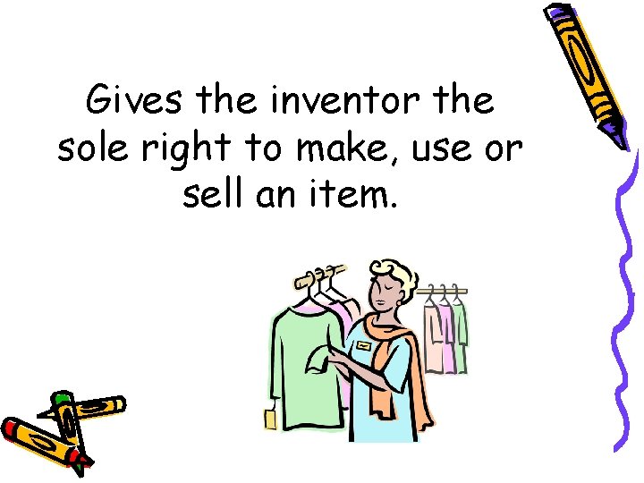 Gives the inventor the sole right to make, use or sell an item. 