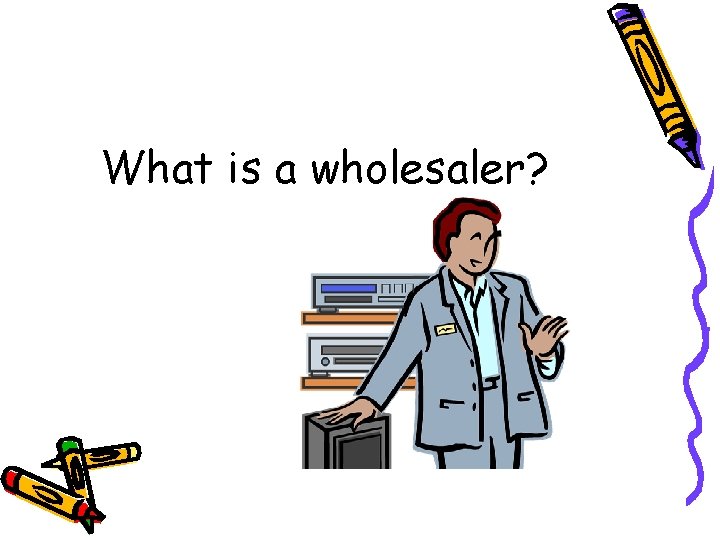 What is a wholesaler? 