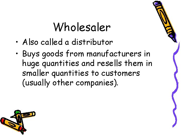 Wholesaler • Also called a distributor • Buys goods from manufacturers in huge quantities