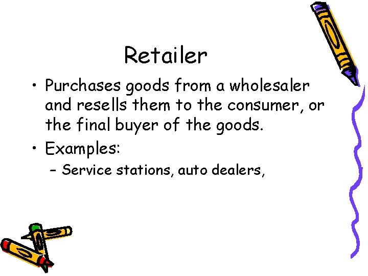 Retailer • Purchases goods from a wholesaler and resells them to the consumer, or