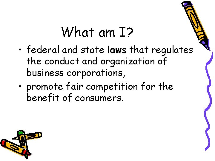 What am I? • federal and state laws that regulates the conduct and organization