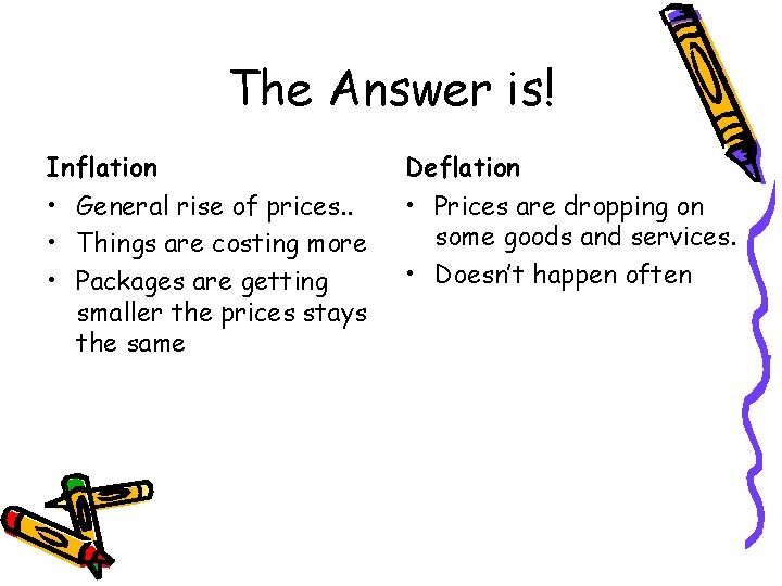 The Answer is! Inflation Deflation • General rise of prices. . • Things are