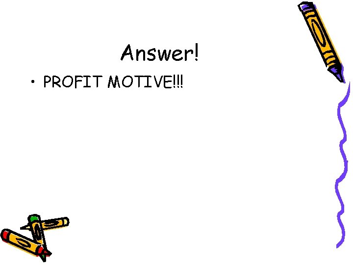 Answer! • PROFIT MOTIVE!!! 