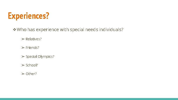 Experiences? ❖Who has experience with special needs individuals? ➢ Relatives? ➢ Friends? ➢ Special
