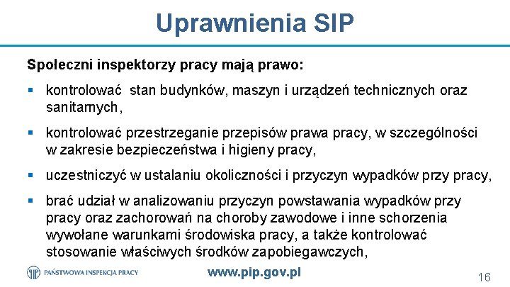 Uprawnienia SIP Społeczni inspektorzy pracy mają prawo: § kontrolować stan budynków, maszyn i urządzeń