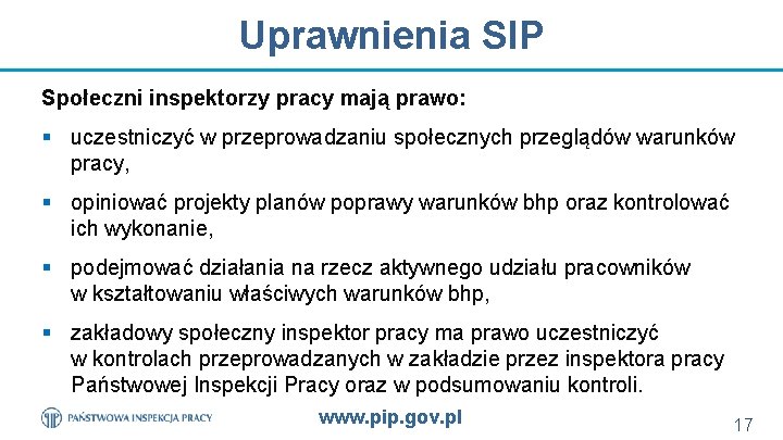 Uprawnienia SIP Społeczni inspektorzy pracy mają prawo: § uczestniczyć w przeprowadzaniu społecznych przeglądów warunków