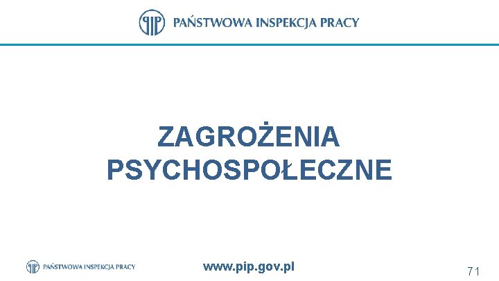 ZAGROŻENIA PSYCHOSPOŁECZNE www. pip. gov. pl 71 