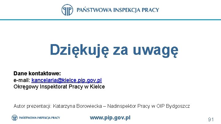 Dziękuję za uwagę Dane kontaktowe: e-mail: kancelaria@kielce. pip. gov. pl Okręgowy Inspektorat Pracy w