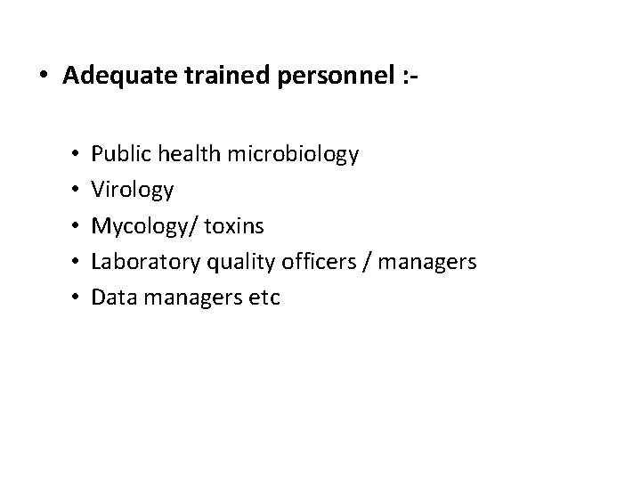  • Adequate trained personnel : • • • Public health microbiology Virology Mycology/