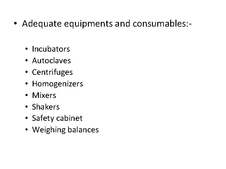  • Adequate equipments and consumables: • • Incubators Autoclaves Centrifuges Homogenizers Mixers Shakers