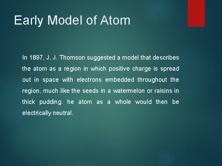Early Model of Atom In 1897, J. J. Thomson suggested a model that describes