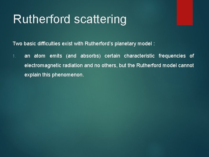 Rutherford scattering Two basic difficulties exist with Rutherford’s planetary model : 1. an atom