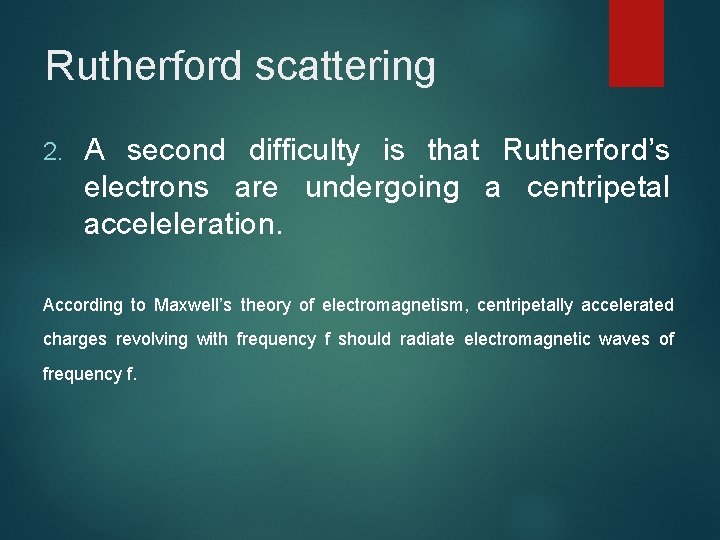 Rutherford scattering 2. A second difficulty is that Rutherford’s electrons are undergoing a centripetal