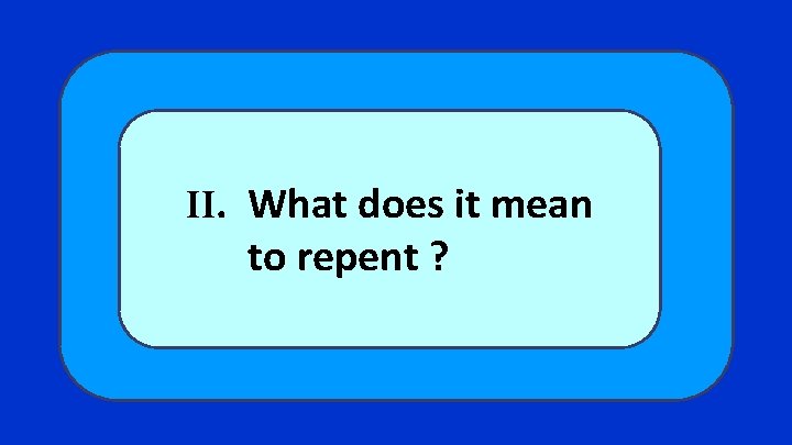 II. What does it mean to repent ? 