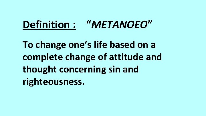 Definition : “METANOEO” To change one’s life based on a complete change of attitude