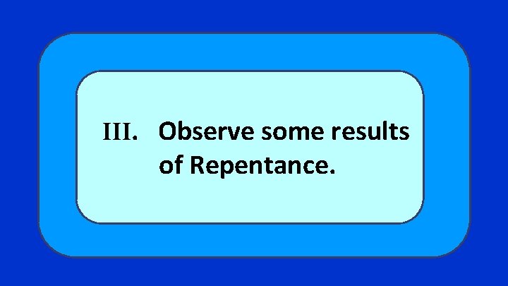 III. Observe some results of Repentance. 