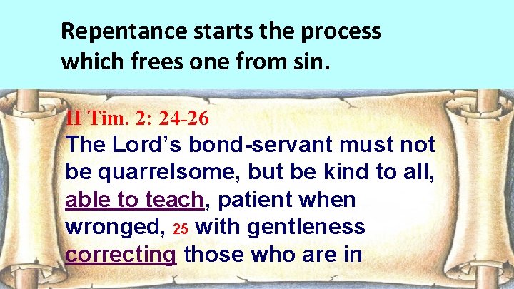 Repentance starts the process which frees one from sin. II Tim. 2: 24 -26