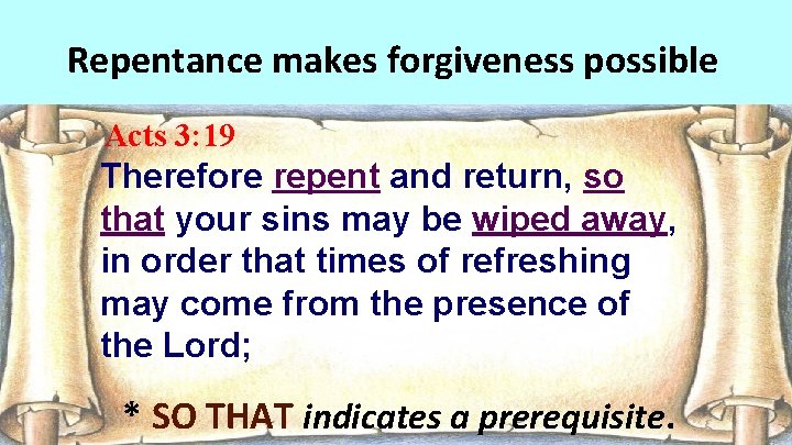 Repentance makes forgiveness possible Acts 3: 19 Therefore repent and return, so that your