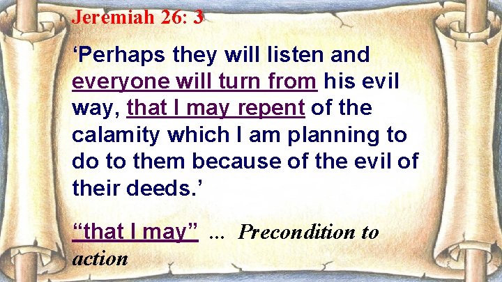 Jeremiah 26: 3 ‘Perhaps they will listen and everyone will turn from his evil