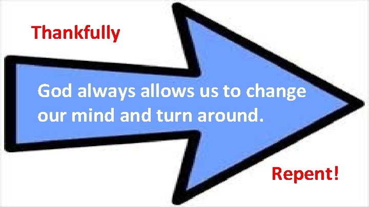 Thankfully God always allows us to change our mind and turn around. Repent! 