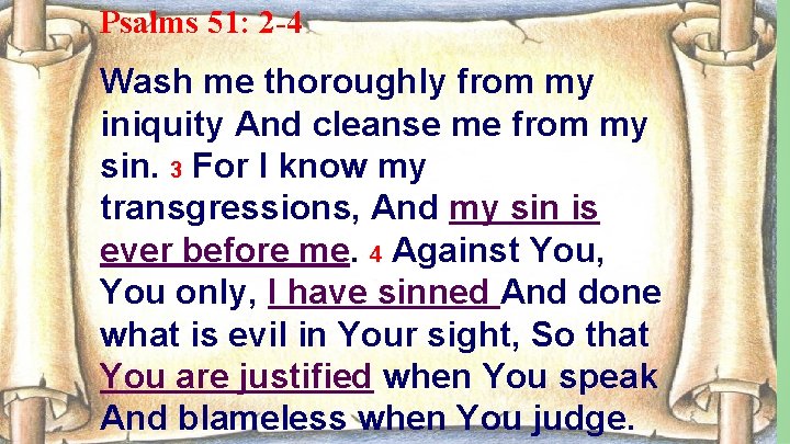 Psalms 51: 2 -4 Wash me thoroughly from my iniquity And cleanse me from