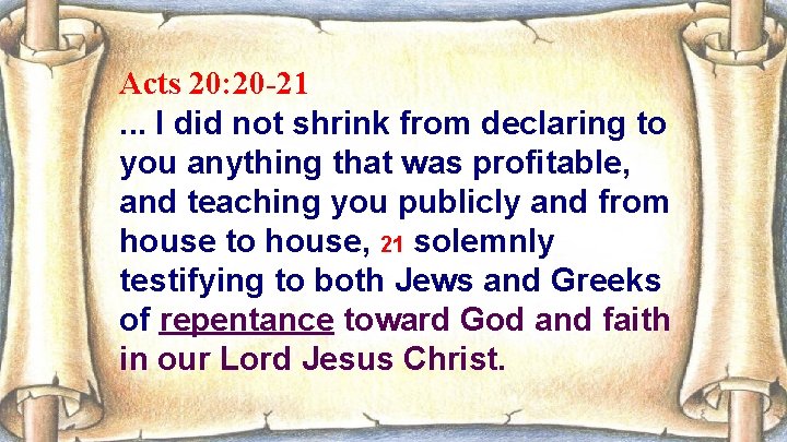 Acts 20: 20 -21. . . I did not shrink from declaring to you