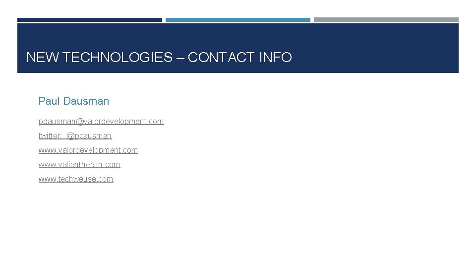 NEW TECHNOLOGIES – CONTACT INFO Paul Dausman pdausman@valordevelopment. com twitter: @pdausman www. valordevelopment. com
