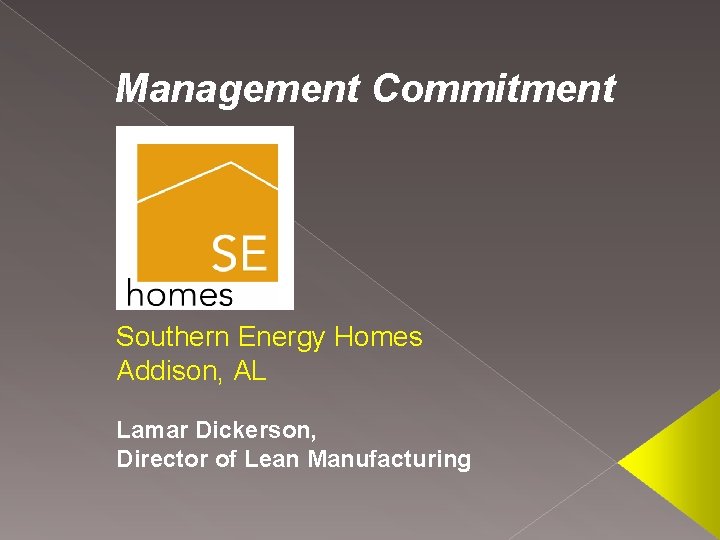 Management Commitment Southern Energy Homes Addison, AL Lamar Dickerson, Director of Lean Manufacturing 