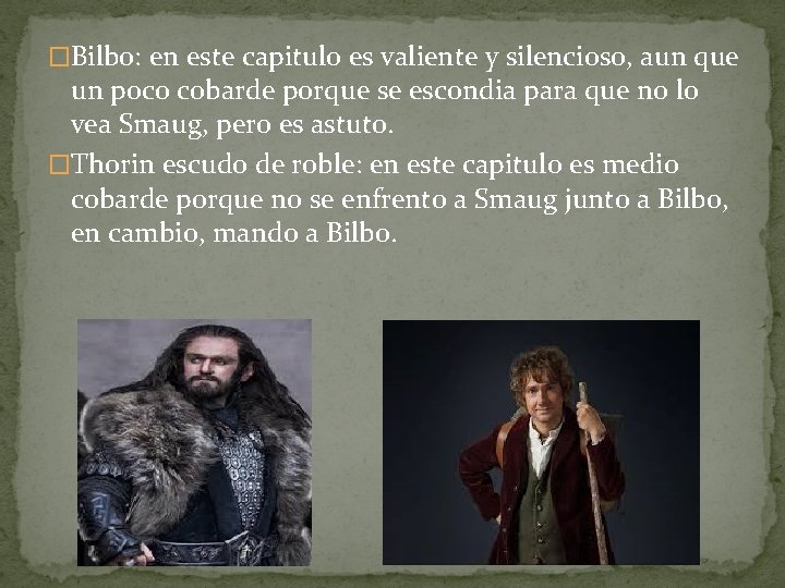 �Bilbo: en este capitulo es valiente y silencioso, aun que un poco cobarde porque