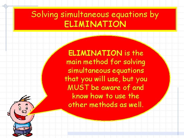 Solving simultaneous equations by SUBSTITUTION ELIMINATION There is another way of Substitution is ONLY