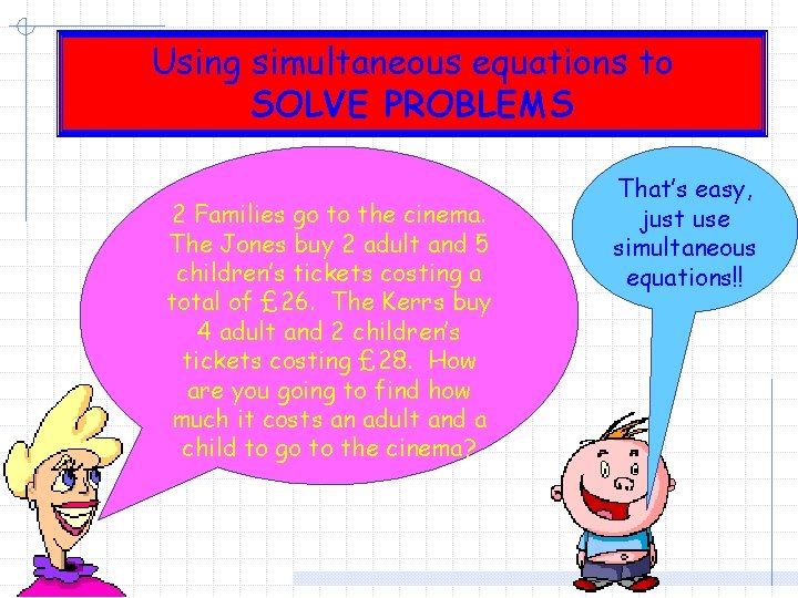 Using simultaneous equations to SOLVE PROBLEMS 2 Families go to the cinema. The Jones